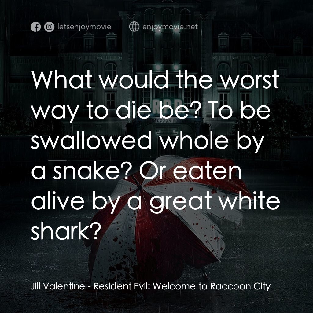 惡靈古堡首部曲：拉昆市電影對白：Jill Valentine: What would the worst way to die be? To be swallowed whole by a sn
