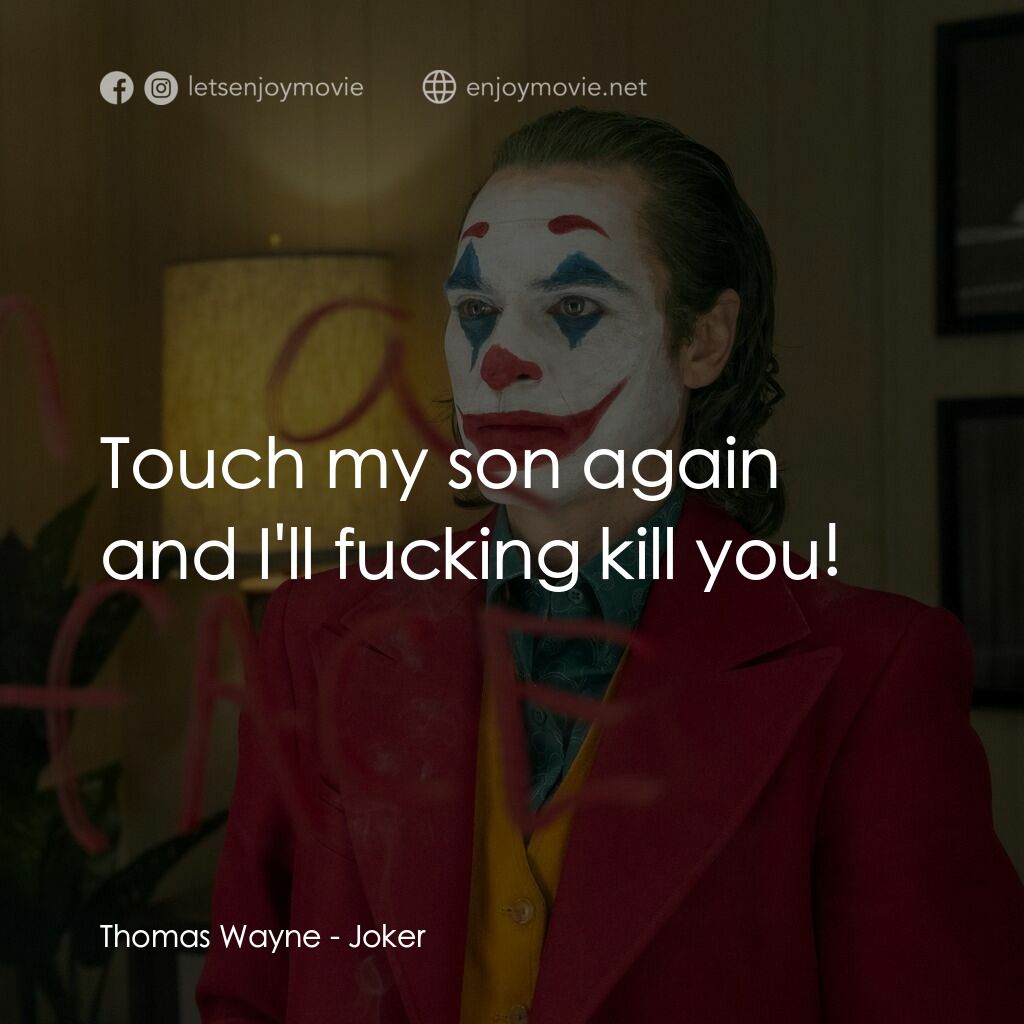 JOKER小丑電影對白：Thomas Wayne:  Touch my son again and I'll fucking kill you!