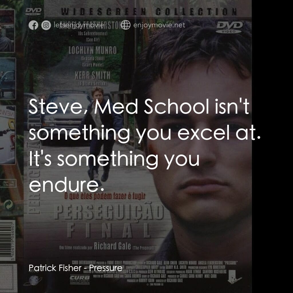 Pressure電影對白：Patrick Fisher:  Steve, Med School isn't something you excel at. It's something y