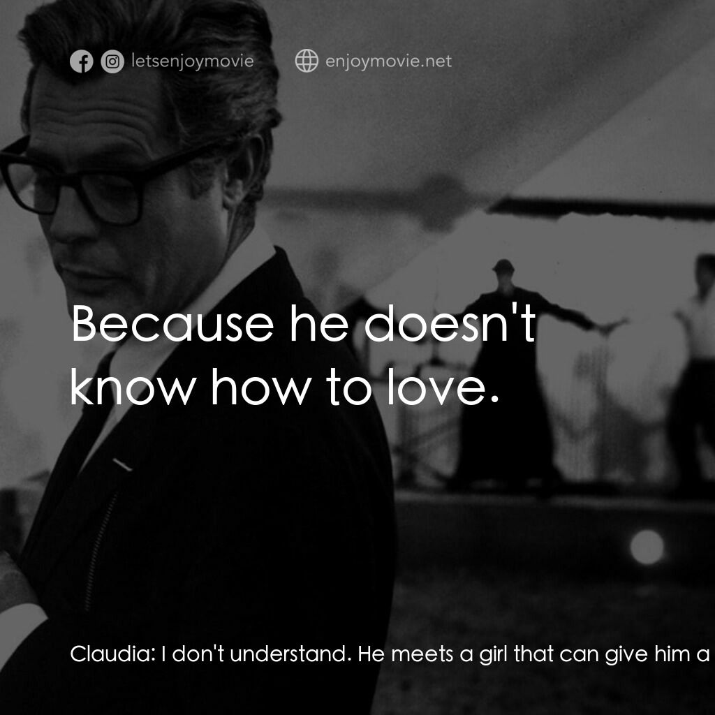 八部半電影對白：Claudia:  I don't understand. He meets a girl that can give him a new life and he