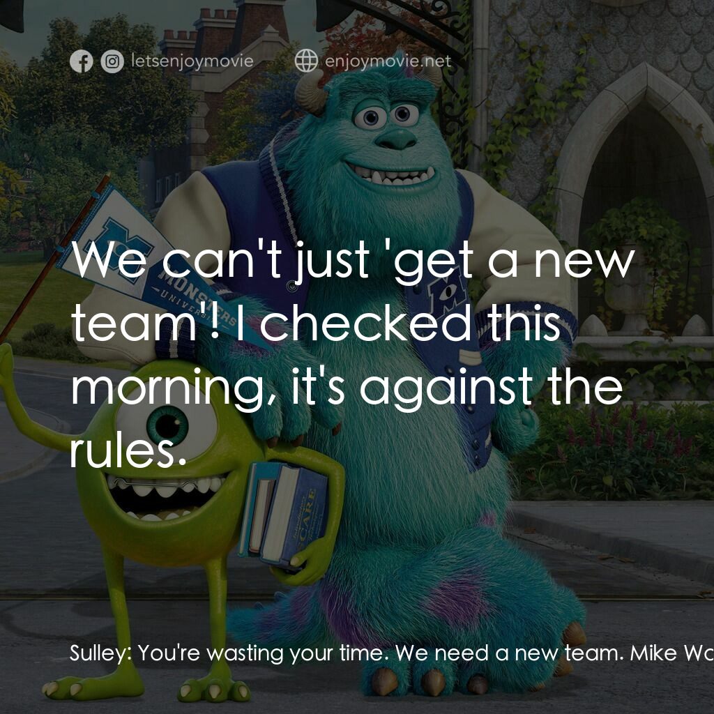 怪獸大學電影對白：Sulley:  You're wasting your time. We need a new team. Mike Wazowski:  We can't j