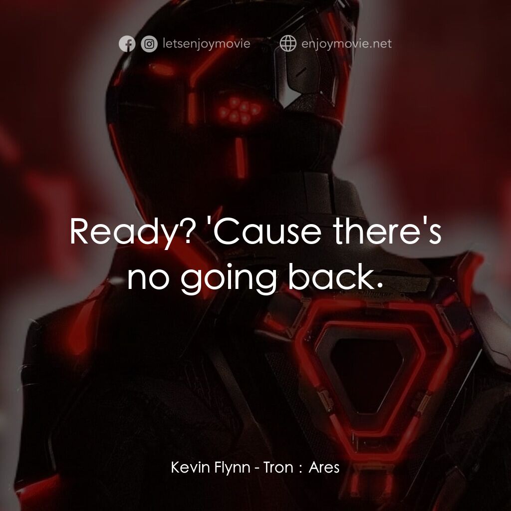 創戰紀：戰神降臨電影對白：Kevin Flynn:  Ready? 'Cause there's no going back.