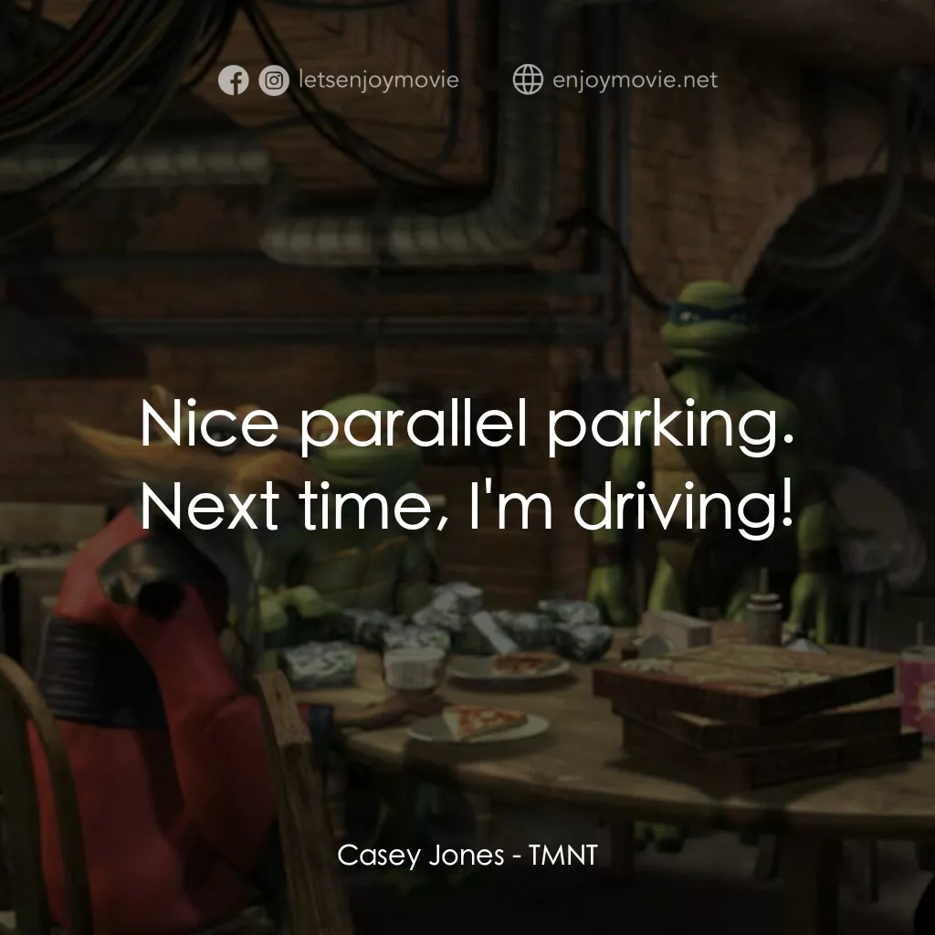 忍者龜：炫風再起電影對白：Casey Jones:  Nice parallel parking. Next time, I'm driving!