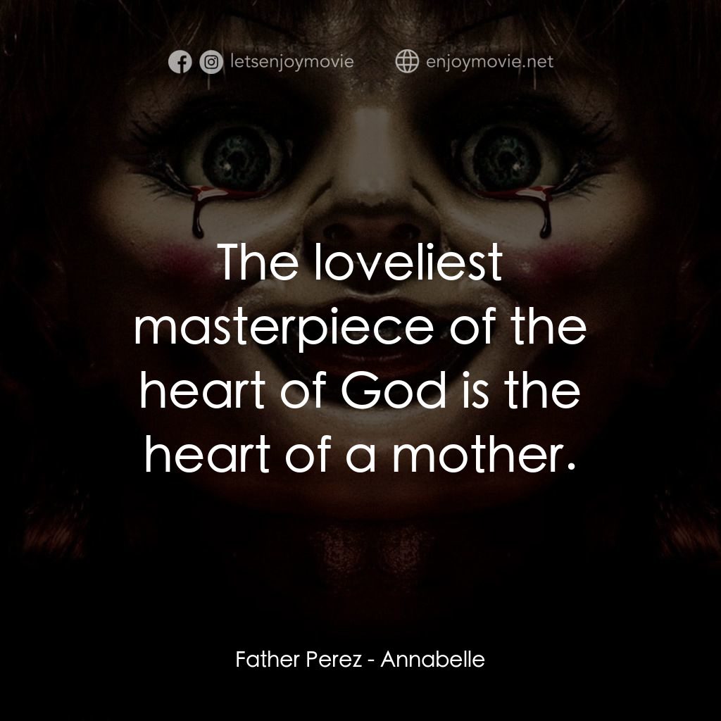 詭娃安娜貝爾電影對白：Father Perez: The loveliest masterpiece of the heart of God is the heart of a mot