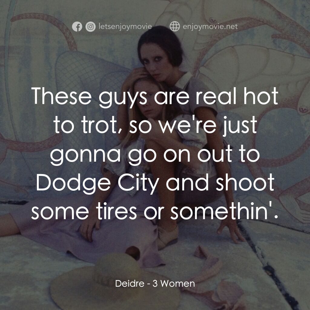 三女性電影對白：Deidre:  These guys are real hot to trot, so we're just gonna go on out to Dodge 