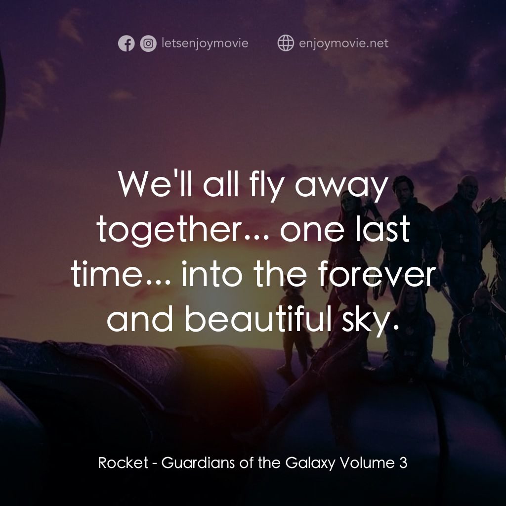 銀河守護隊 3經典對白：Rocket: We'll all fly away together... one last time... into the forever and beautiful sky.
