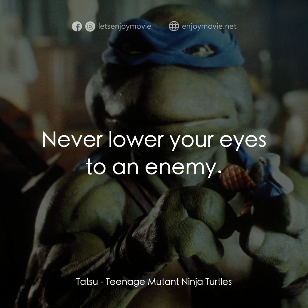 忍者龜電影對白：Tatsu: Never lower your eyes to an enemy.