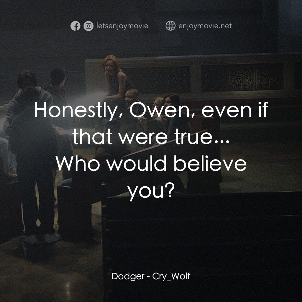 死亡留言電影對白：Honestly, Owen, even if that were true...
Dodger: Who would believe you?