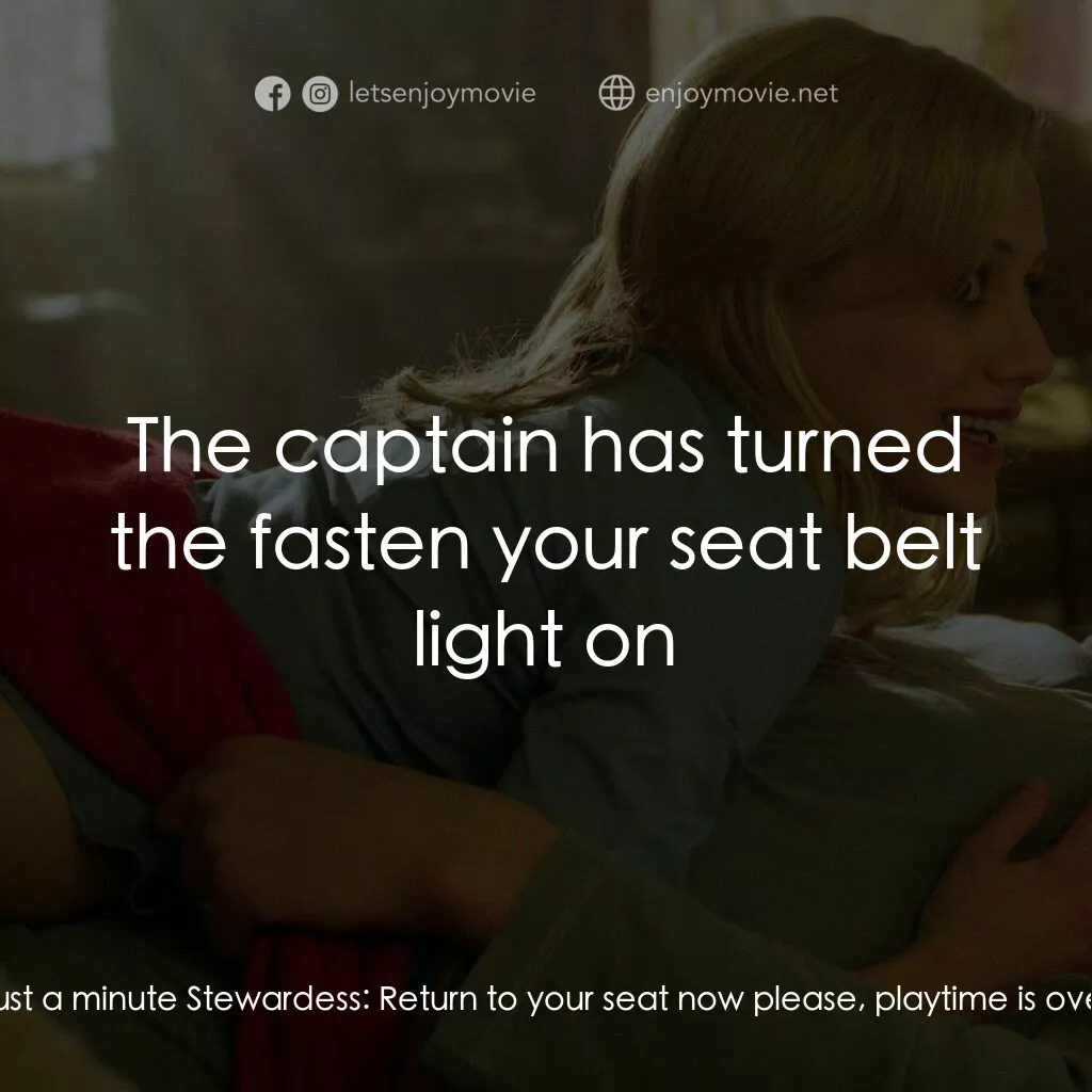 玩串婚後事電影對白：Stewardess:  Return to your seat please Sarah:  Just a minute Stewardess:  Return