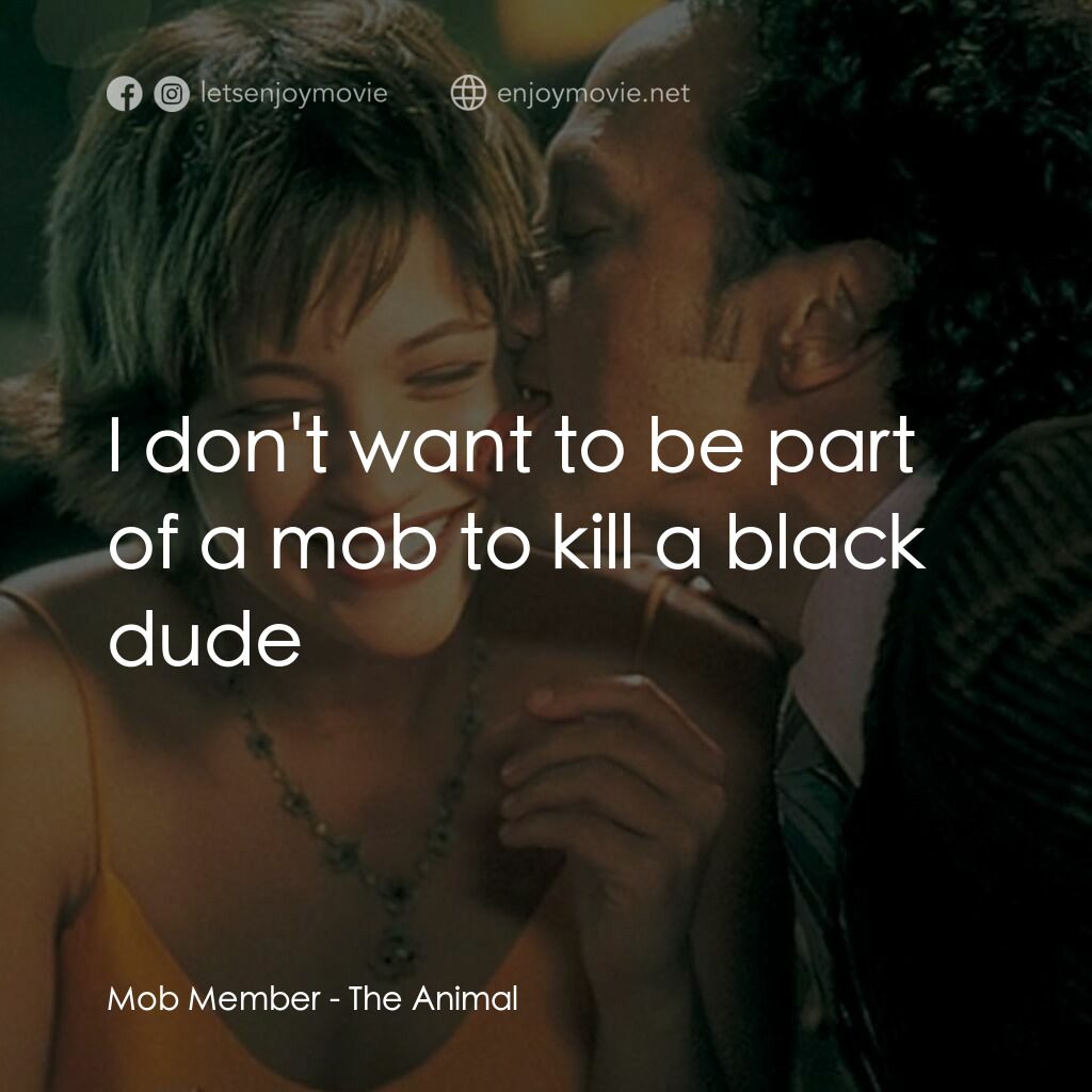 獸性大發電影對白：Mob Member:  I don't want to be part of a mob to kill a black dude