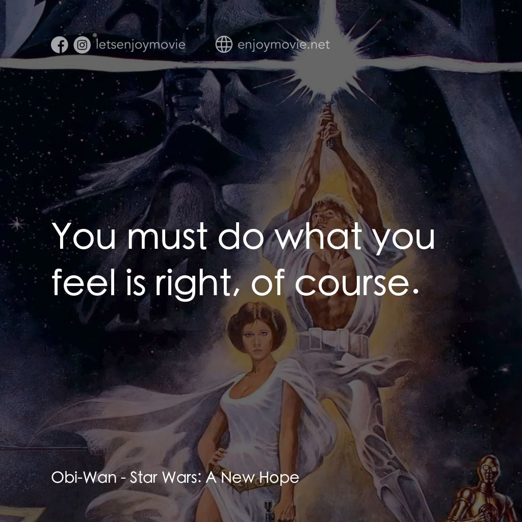 星球大戰四部曲：新的希望電影對白：Obi-Wan: You must do what you feel is right, of course.