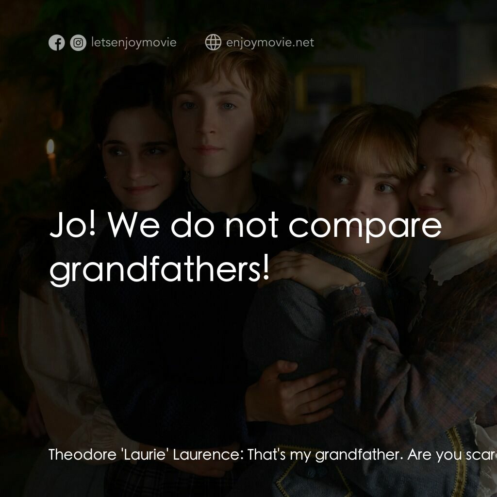 小婦人電影對白：Theodore 'Laurie' Laurence:  That's my grandfather. Are you scared of him? Jo Mar