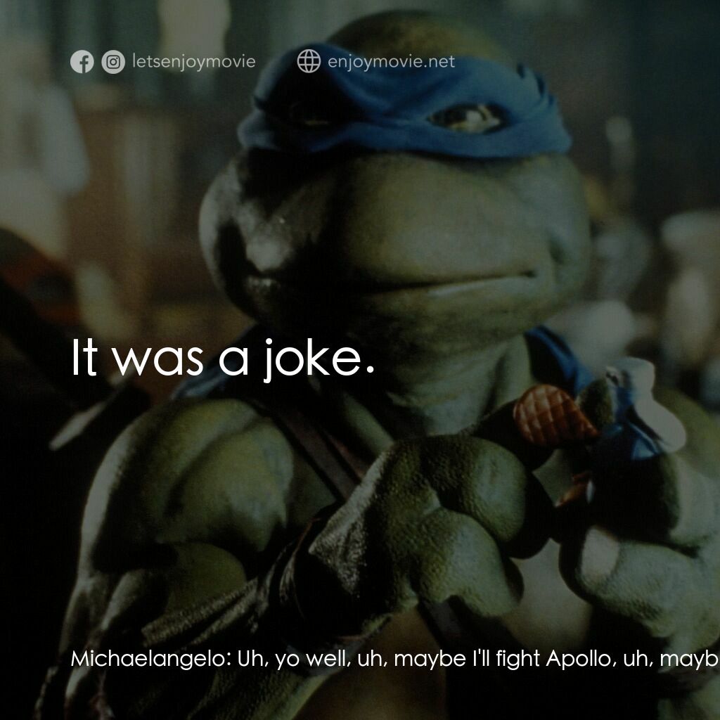 忍者龜電影對白：Michaelangelo:  Uh, yo well, uh, maybe I'll fight Apollo, uh, maybe I won't, you 