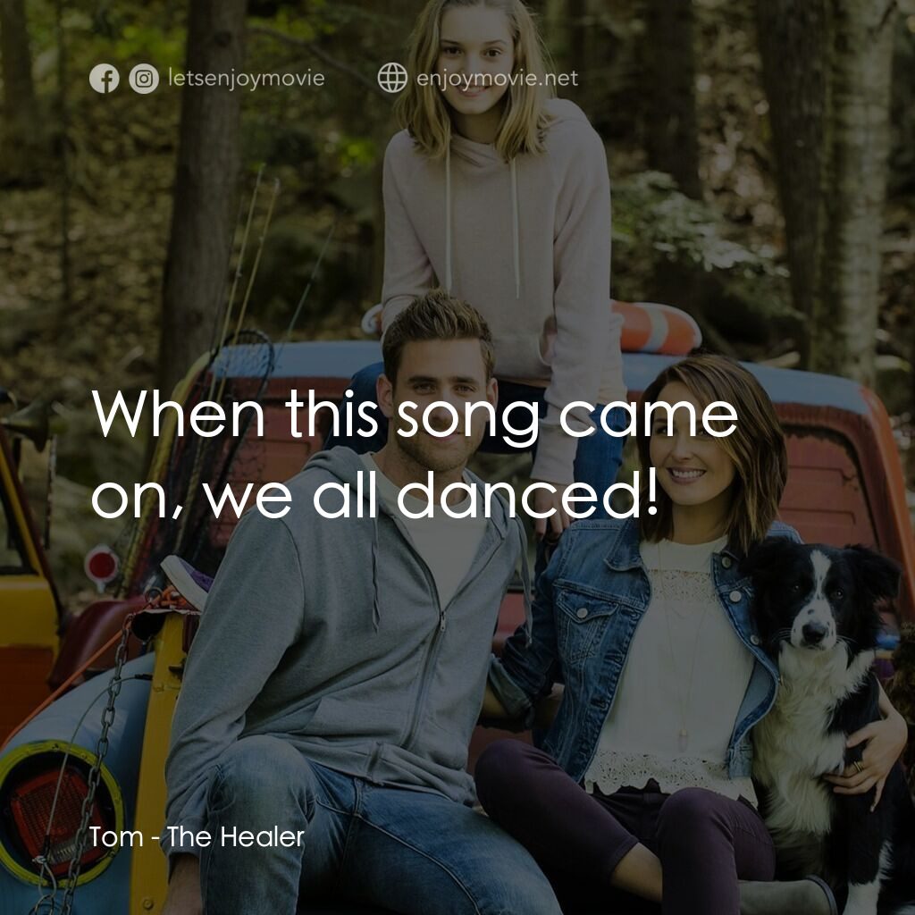 不思議先生電影對白：Tom:  When this song came on, we all danced!