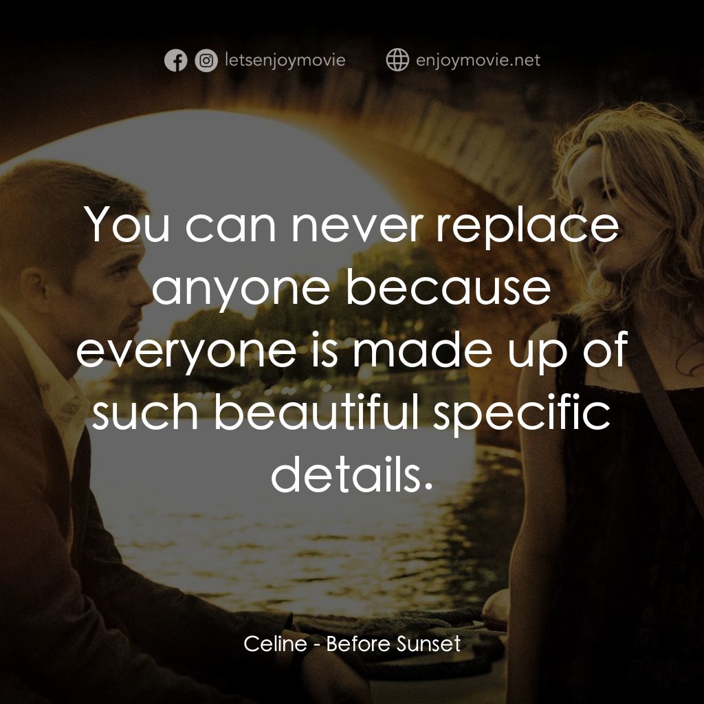 日落巴黎電影對白：Celine: You can never replace anyone because everyone is made up of such beautifu