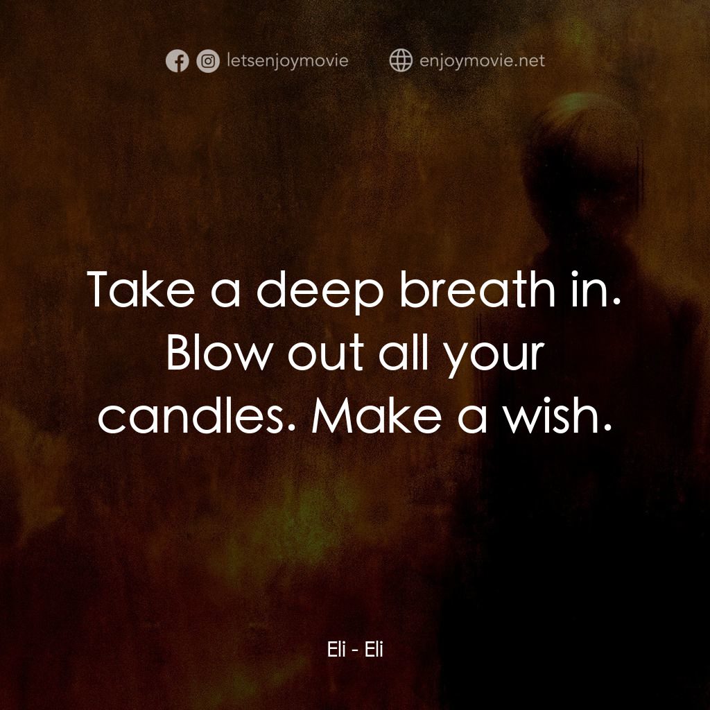 隔魑治療經典對白：Eli: Take a deep breath in. Blow out all your candles. Make a wish.