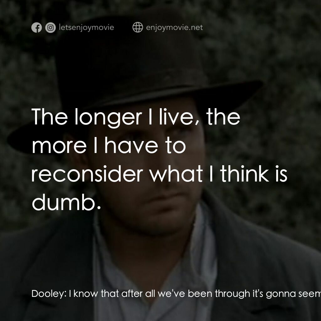 荒野黃金大鏢客電影對白：Dooley:  I know that after all we've been through it's gonna seem kind of dumb to