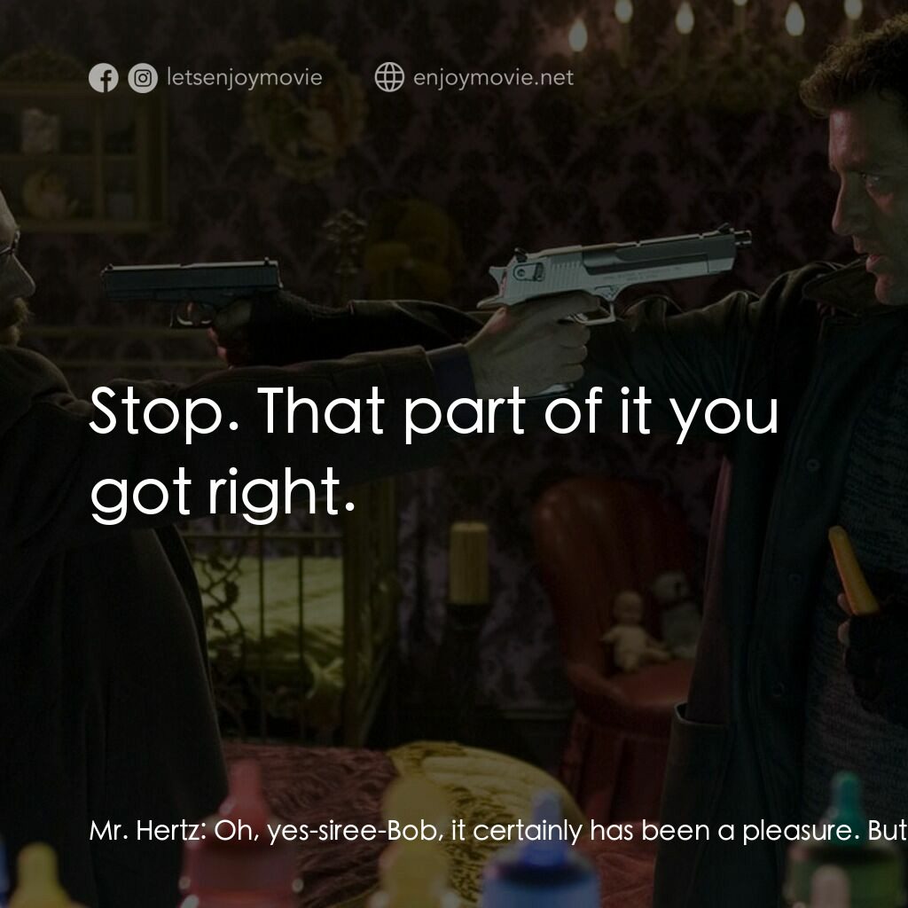 史密斯先生電影對白：Mr. Hertz:  Oh, yes-siree-Bob, it certainly has been a pleasure. But before we pa