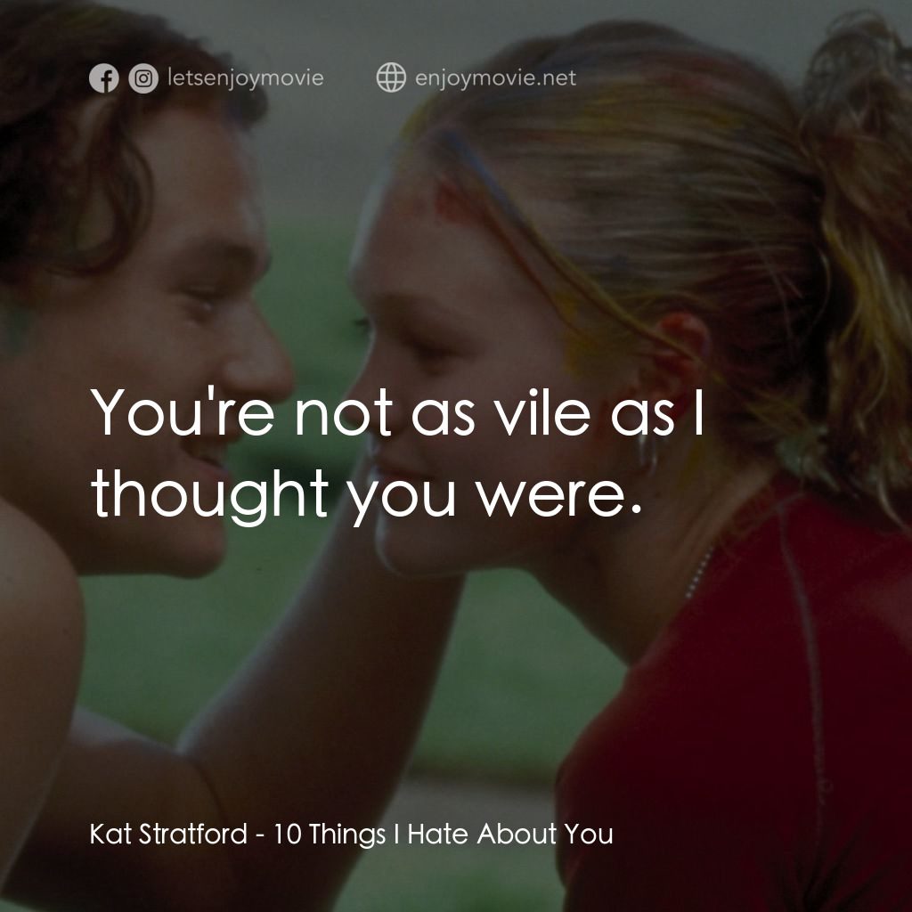 戀愛新世紀電影對白：Kat Stratford: You're not as vile as I thought you were.