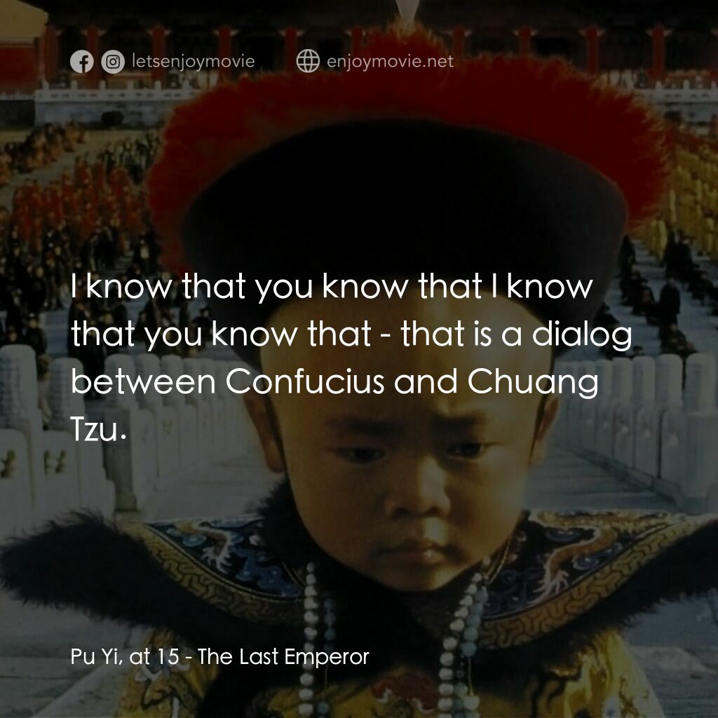 末代皇帝溥儀電影對白：Pu Yi, at 15:  I know that you know that I know that you know that - that is a di