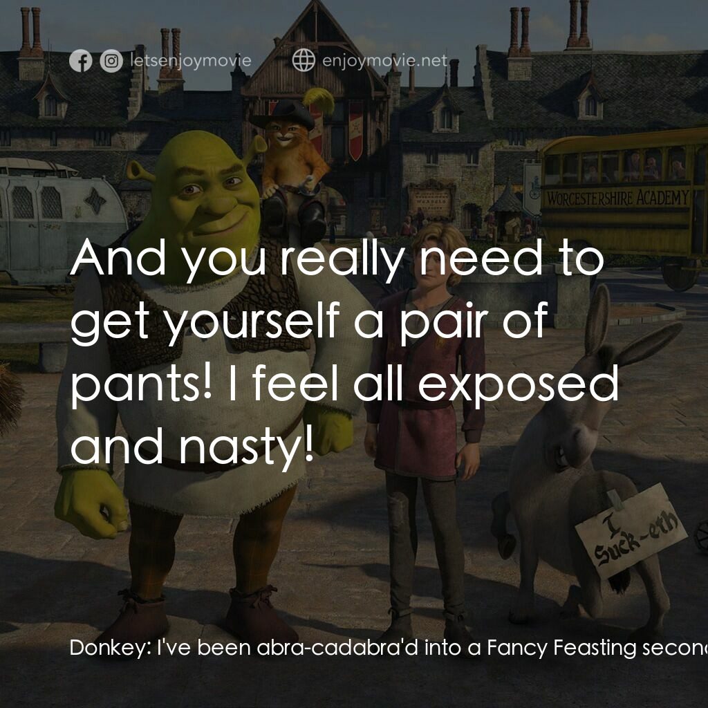 史力加3電影對白：Donkey:  I've been abra-cadabra'd into a Fancy Feasting second-rate sidekick! Pus