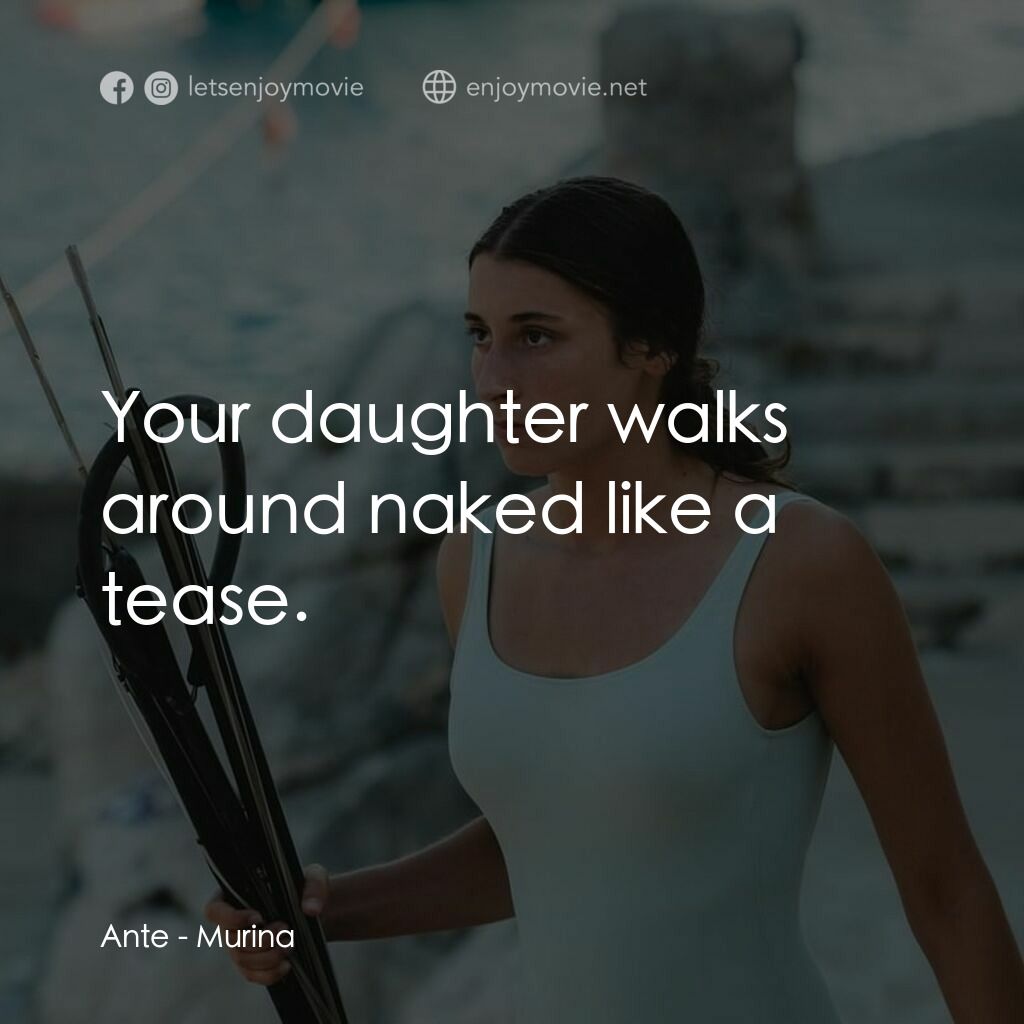 湛藍青春海電影對白：Ante: Your daughter walks around naked like a tease.