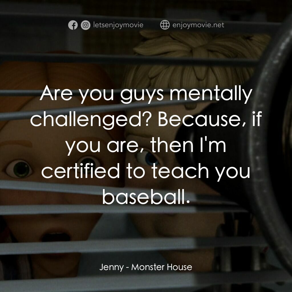 魔怪屋電影對白：Jenny:  Are you guys mentally challenged? Because, if you are, then I'm certified