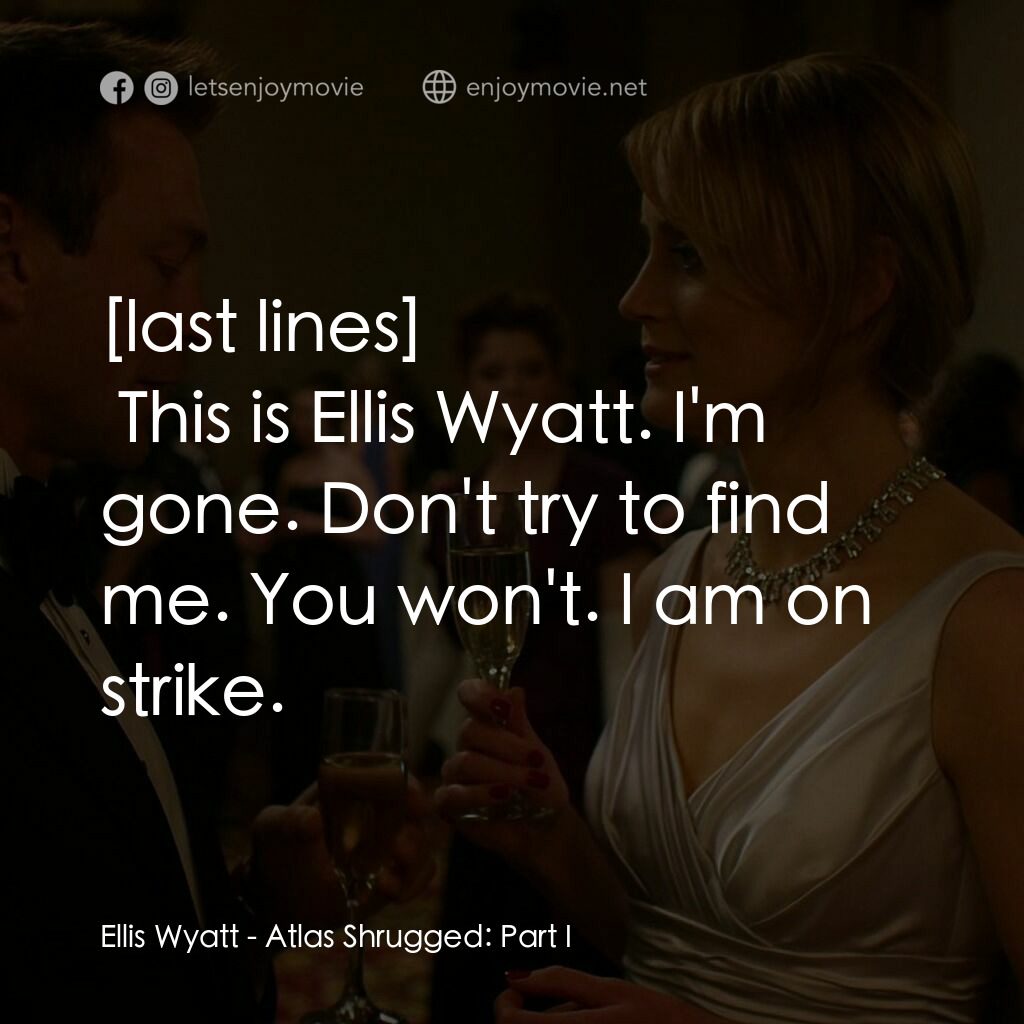 Atlas Shrugged: Part I電影對白：Ellis Wyatt:  This is Ellis Wyatt. I'm gone. Don't try to find me. You won't. I a
