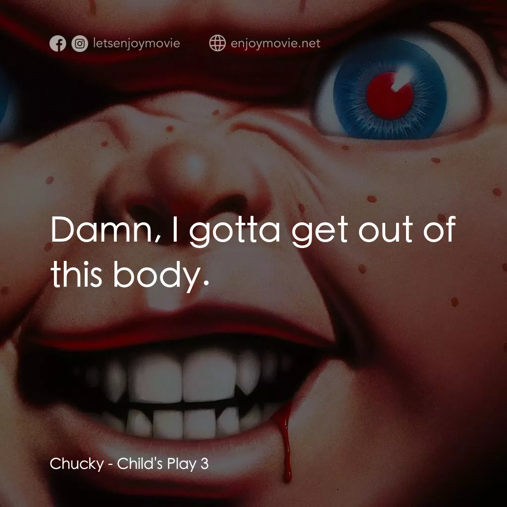 娃鬼回魂3電影對白：Chucky: Damn, I gotta get out of this body.