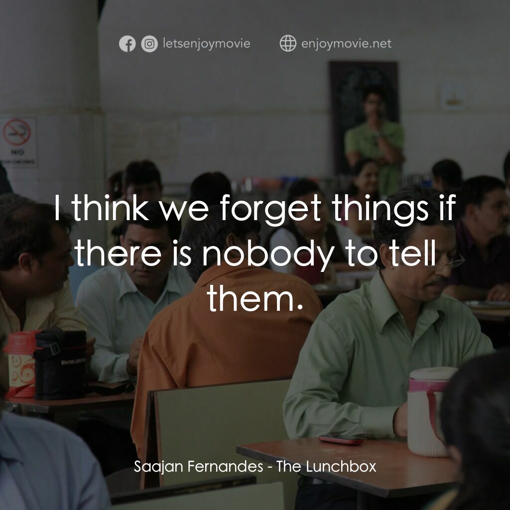 美味情書電影對白：Saajan Fernandes:  I think we forget things if there is nobody to tell them.