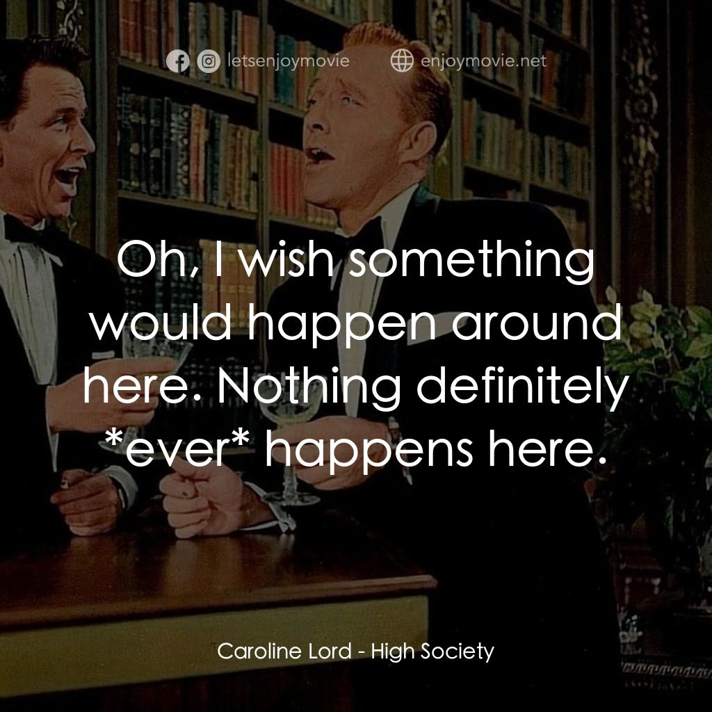 上流社會電影對白：Caroline Lord: Oh, I wish something would happen around here. Nothing definitely 