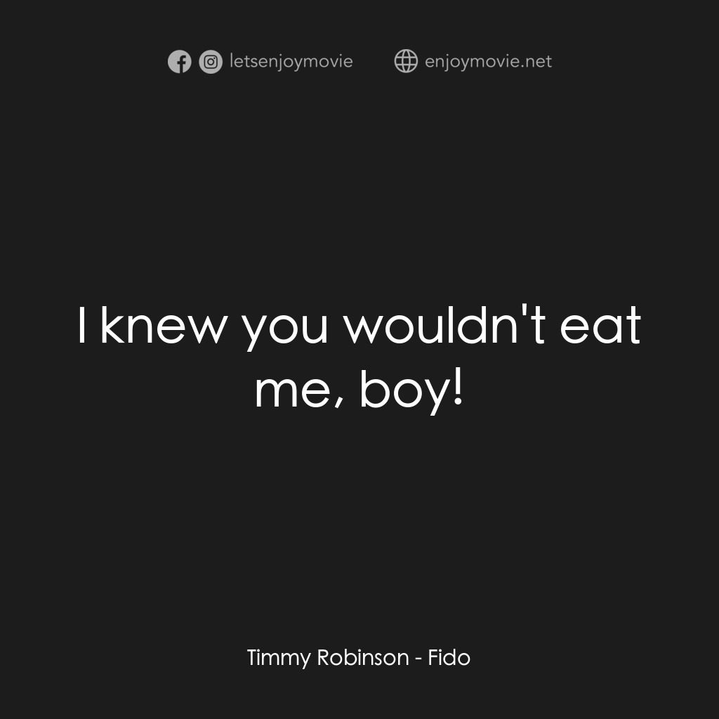 我家有個大屍兄電影對白：Timmy Robinson: I knew you wouldn't eat me, boy!