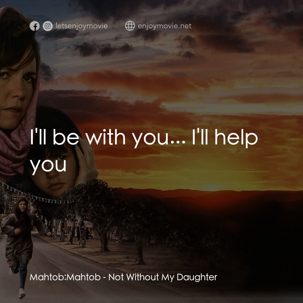 狂奔天涯經典對白：Mahtob: Mahtob:  I'll be with you... I'll help you