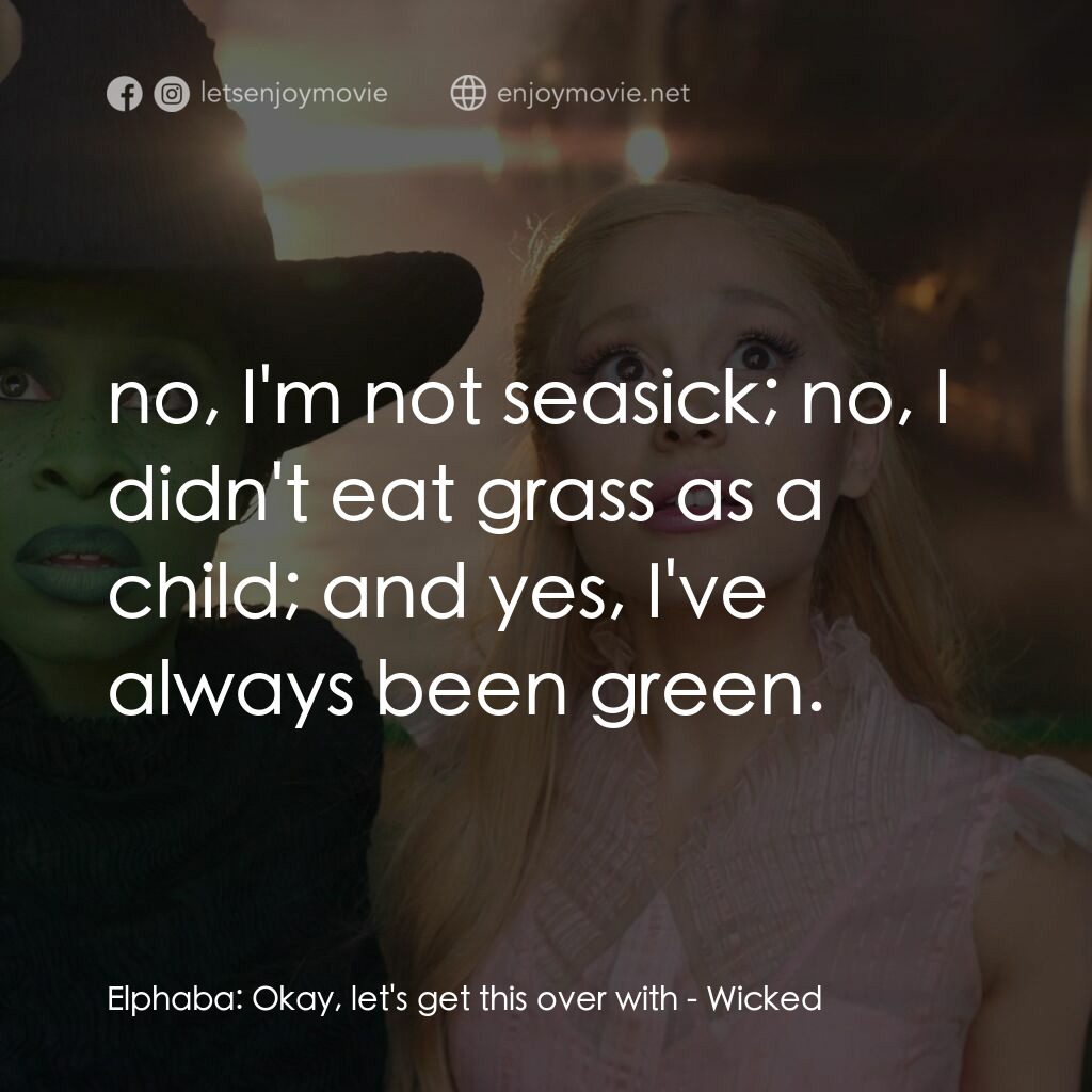 魔法壞女巫電影對白：Elphaba:  Okay, let's get this over with:  no, I'm not seasick; no, I didn't eat 