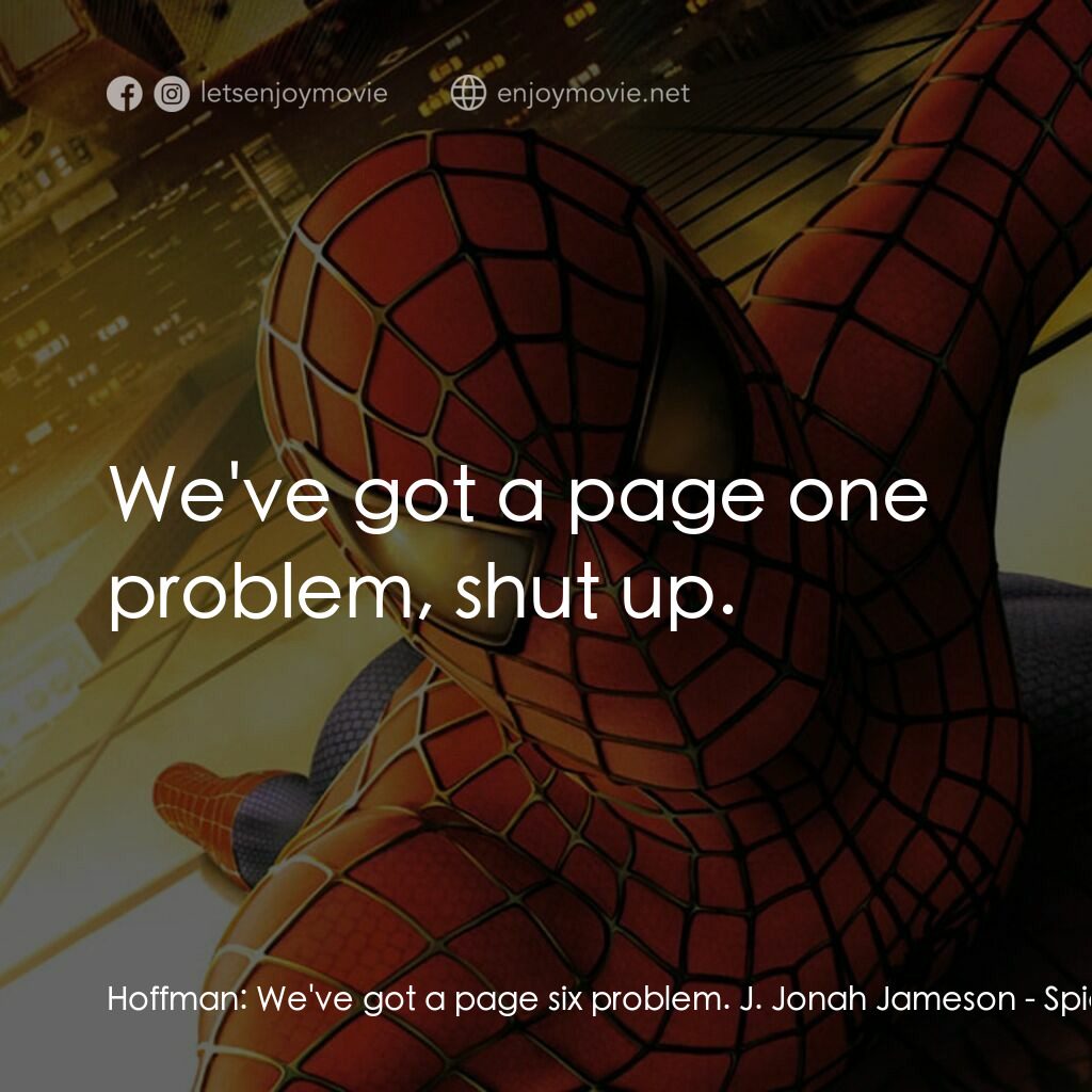 蜘蛛俠電影對白：Hoffman:  We've got a page six problem. J. Jonah Jameson:  We've got a page one p