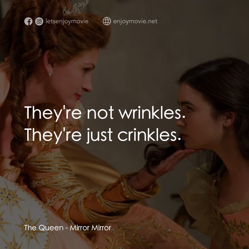 魔鏡•魔鏡:白雪公主決戰黑心皇后電影對白：The Queen: They're not wrinkles. They're just crinkles.