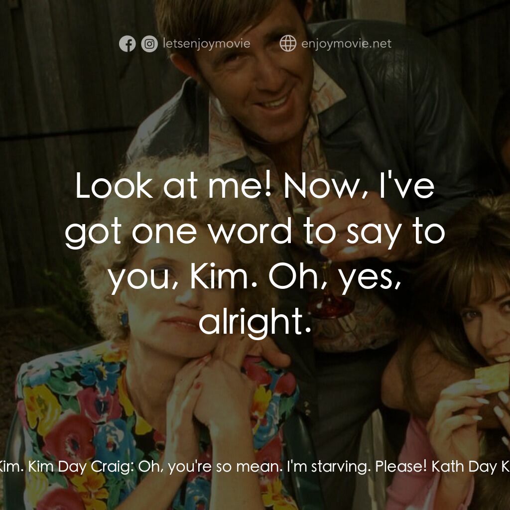 Da Kath & Kim Code電影對白：Kim Day Craig:  Mum, can I have a giant Wonka Bar? Kath Day Knight:  No you can't