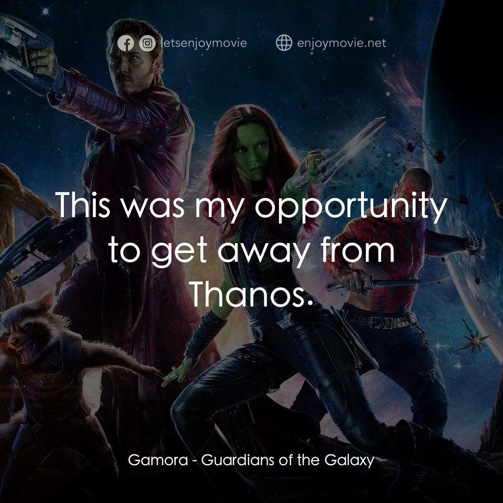 銀河守護隊電影對白：Gamora: This was my opportunity to get away from Thanos.