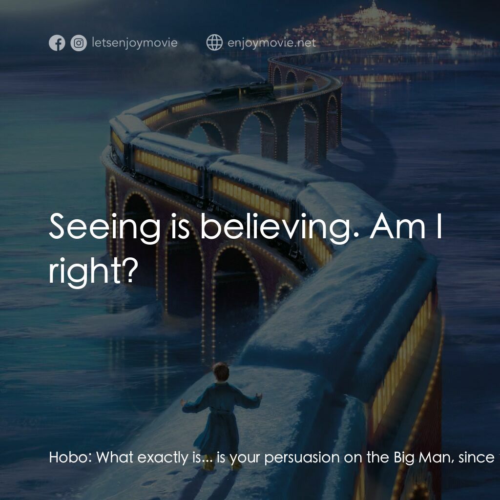 北極特快車電影對白：Hobo:  What exactly is... is your persuasion on the Big Man, since you brought hi