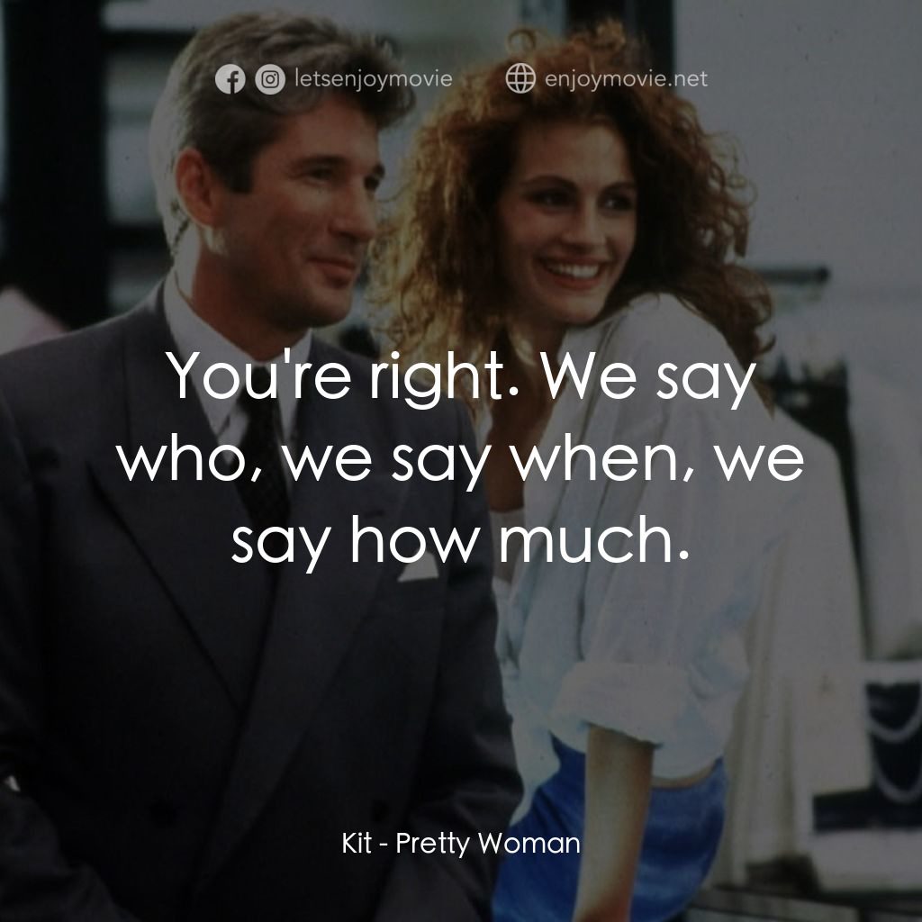 麻雀變鳳凰電影對白：Kit: You're right. We say who, we say when, we say how much.