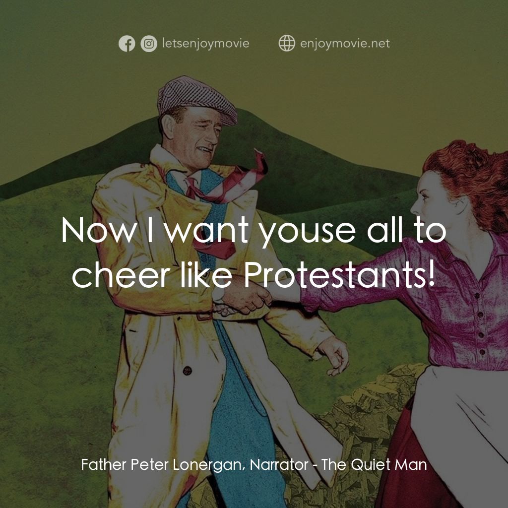 蓬門今始為君開電影對白：Father Peter Lonergan, Narrator: Now I want youse all to cheer like Protestants!