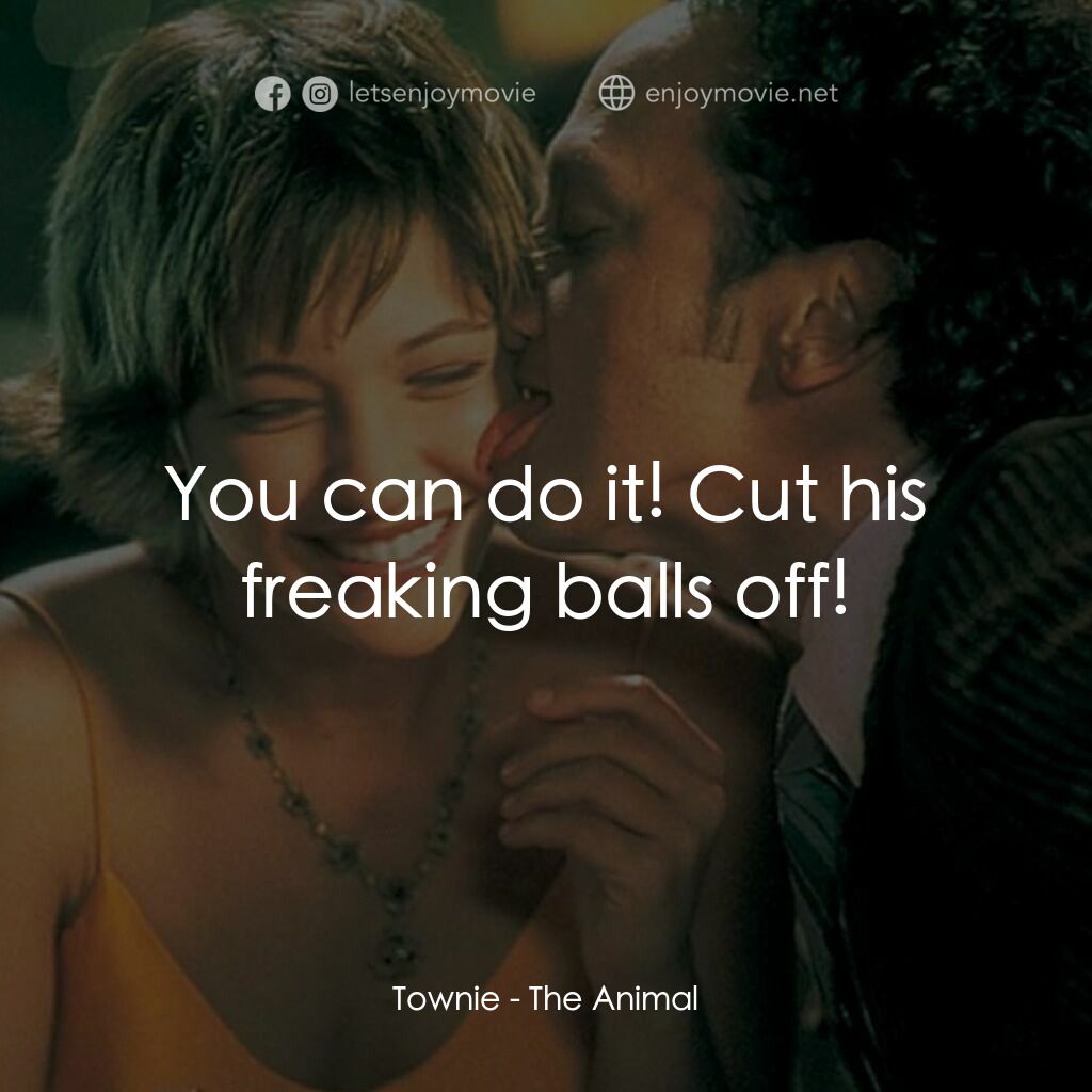 獸性大發電影對白：Townie:  You can do it! Cut his freaking balls off!