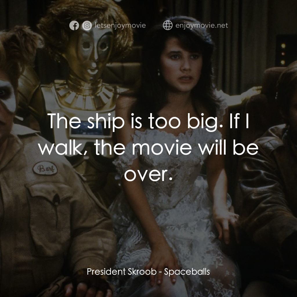 太空堡大決戰電影對白：President Skroob: The ship is too big. If I walk, the movie will be over.