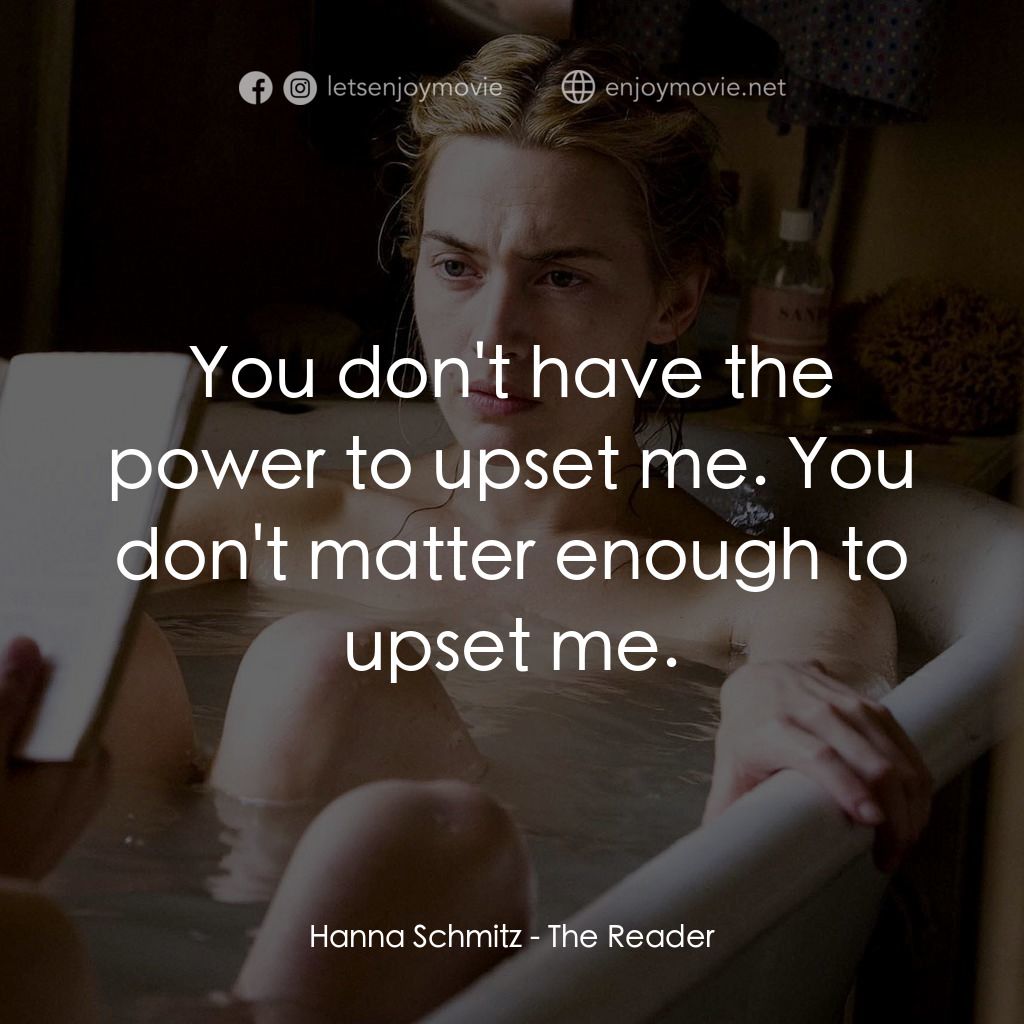 為愛朗讀電影對白：Hanna Schmitz: You don't have the power to upset me. You don't matter enough to u