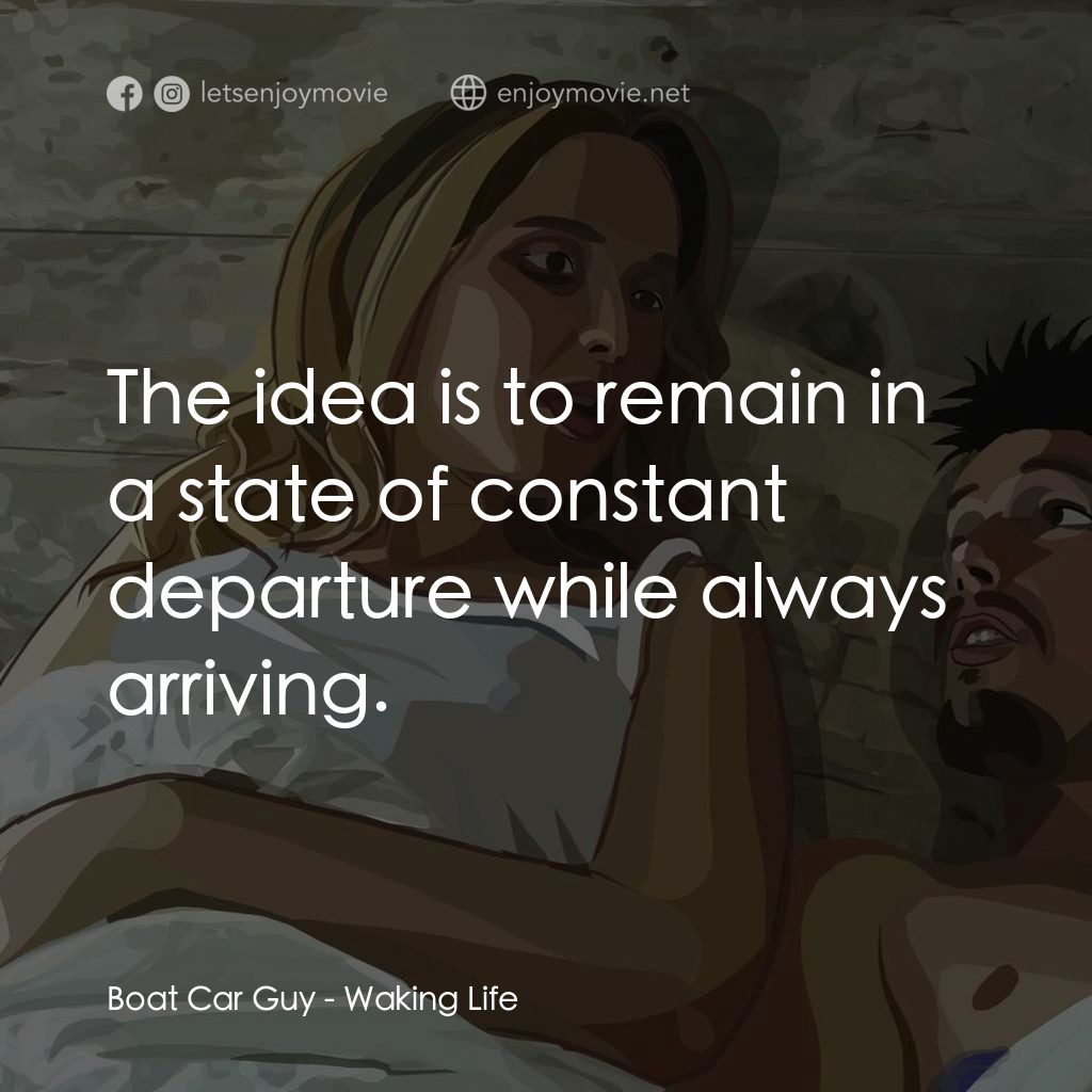 夢醒人生電影對白：Boat Car Guy: The idea is to remain in a state of constant departure while always