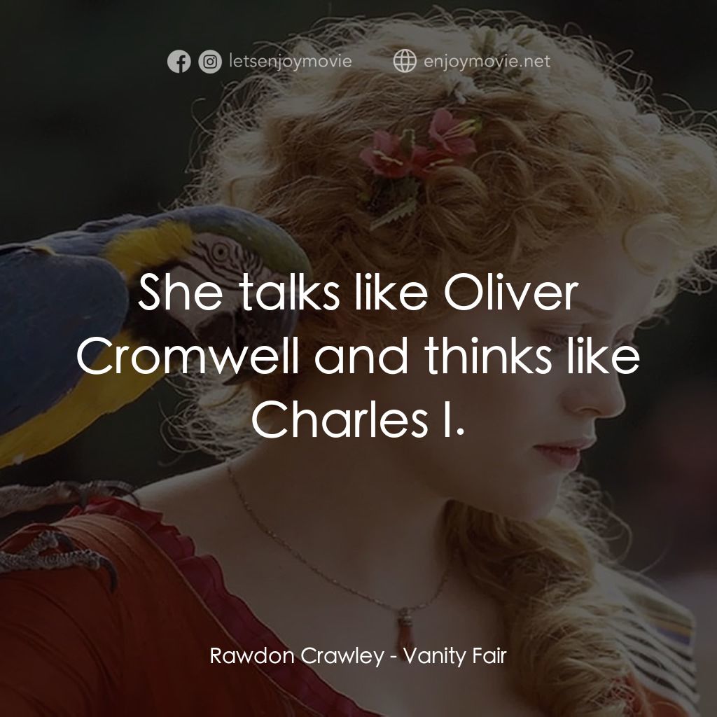 浮華新世界電影對白：Rawdon Crawley: She talks like Oliver Cromwell and thinks like Charles I.