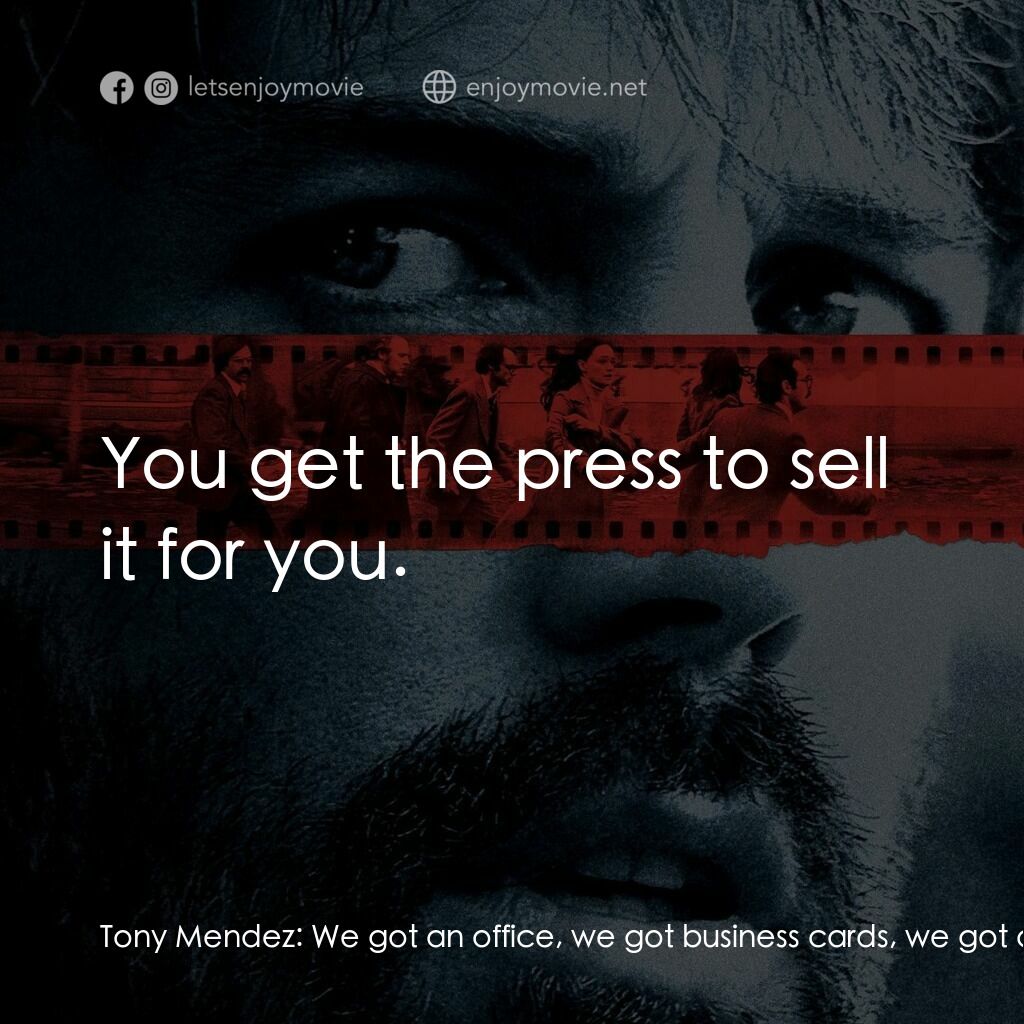 亞果出任務電影對白：Tony Mendez:  We got an office, we got business cards, we got a poster. If I'm th