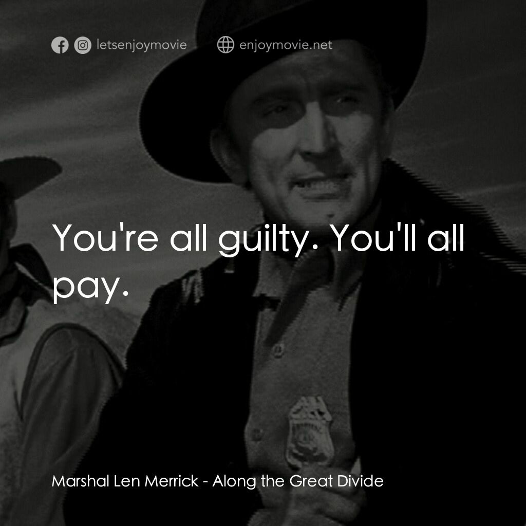 Along the Great Divide電影對白：Marshal Len Merrick:  You're all guilty. You'll all pay.