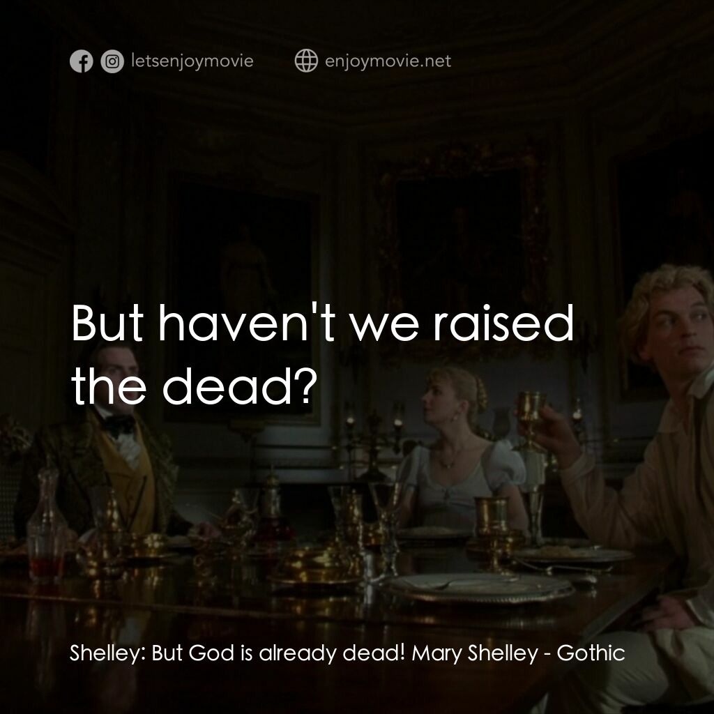 哥特風格電影對白：Shelley:  But God is already dead! Mary Shelley:  But haven't we raised the dead?