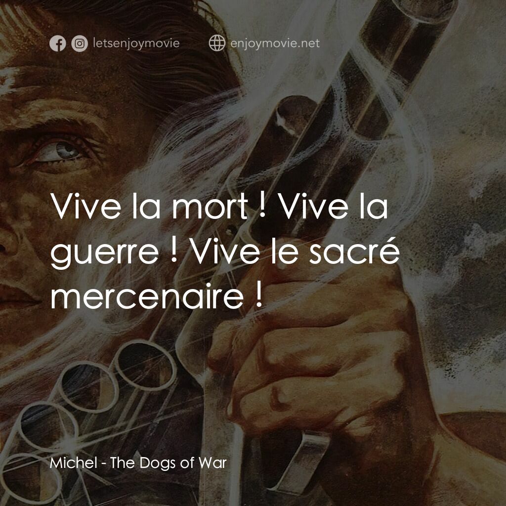 戰爭猛犬電影對白：Michel:  Vive la mort ! Vive la guerre ! Vive le sacré mercenaire !